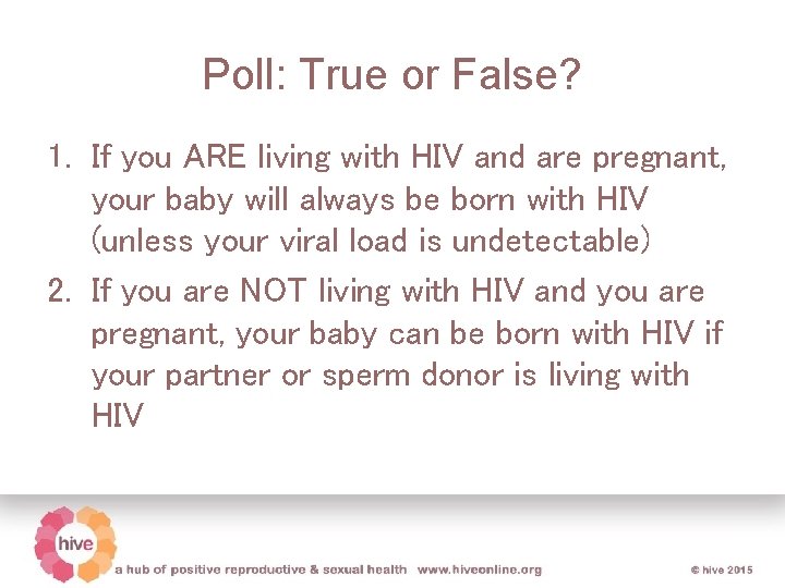 Poll: True or False? 1. If you ARE living with HIV and are pregnant,