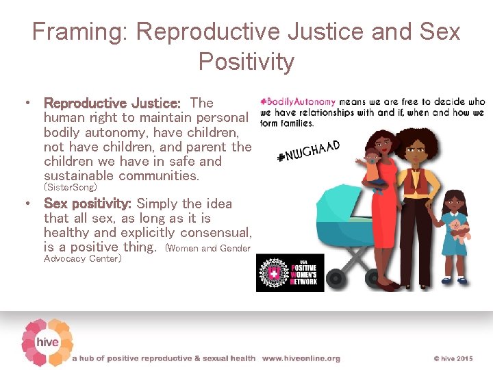 Framing: Reproductive Justice and Sex Positivity • Reproductive Justice: The human right to maintain