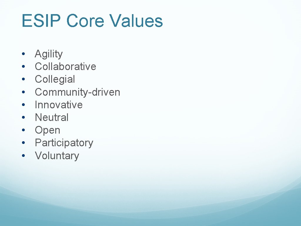 ESIP Core Values • • • Agility Collaborative Collegial Community-driven Innovative Neutral Open Participatory