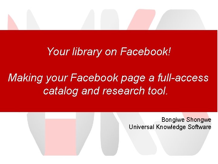 Your library on Facebook! Making your Facebook page a full-access catalog and research tool.