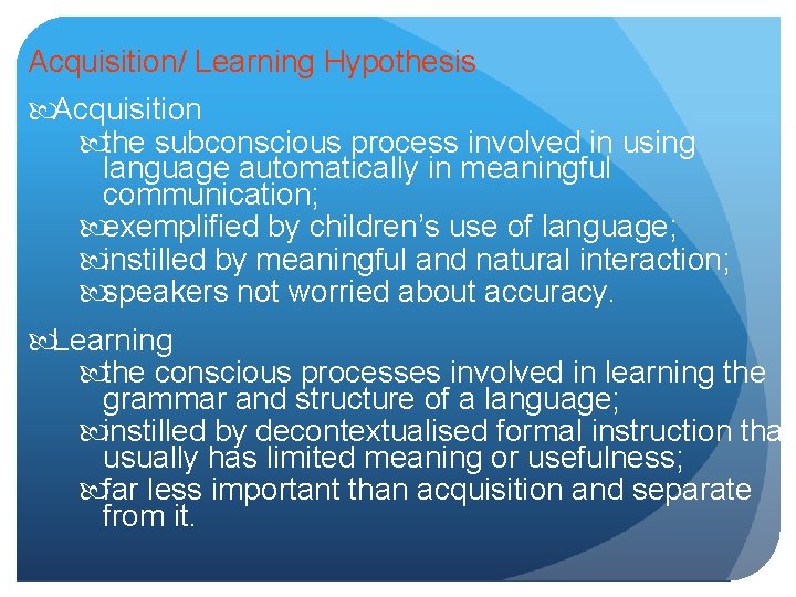 Acquisition/ Learning Hypothesis Acquisition the subconscious process involved in using language automatically in meaningful