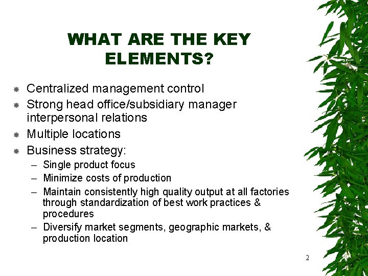 WHAT ARE THE KEY ELEMENTS? Centralized management control Strong head office/subsidiary manager interpersonal relations