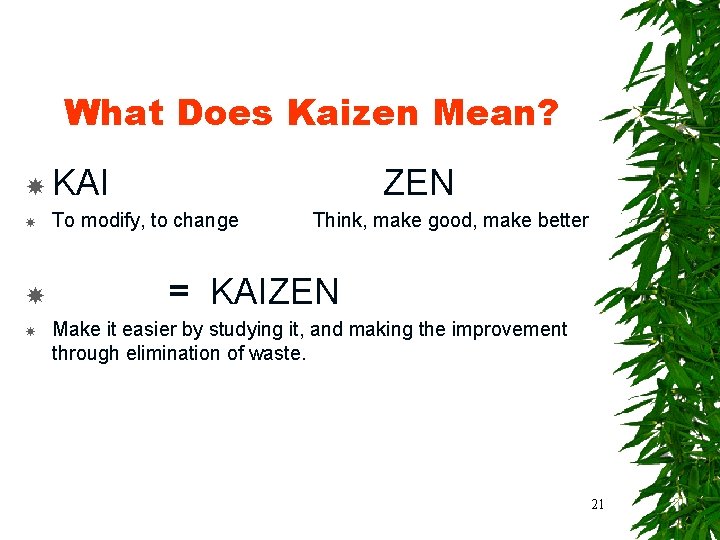 What Does Kaizen Mean? KAI ZEN To modify, to change Think, make good, make