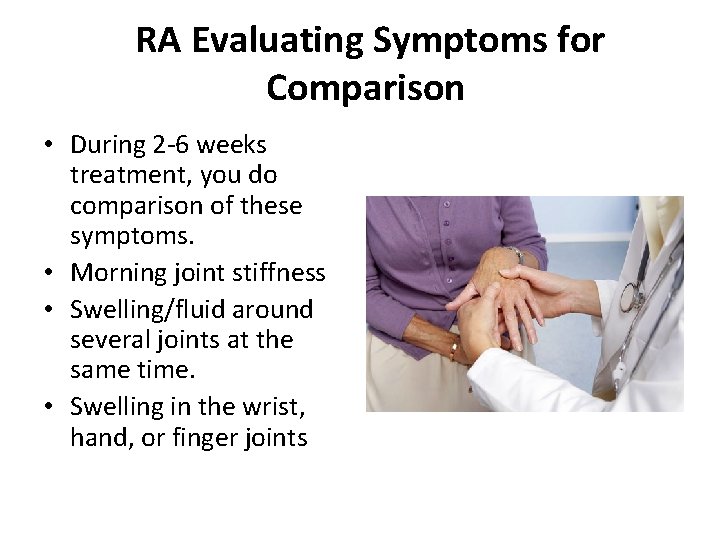 RA Evaluating Symptoms for Comparison • During 2 -6 weeks treatment, you do comparison