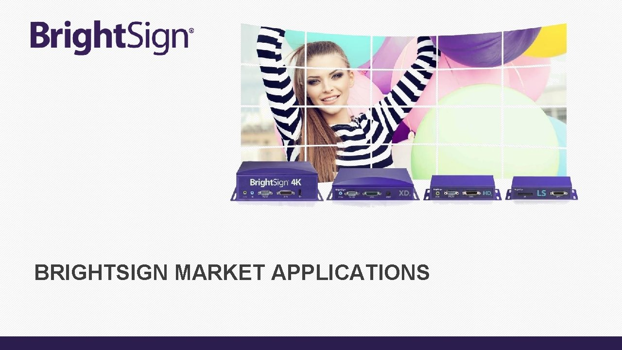 BRIGHTSIGN MARKET APPLICATIONS 