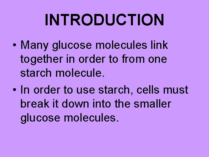 INTRODUCTION • Many glucose molecules link together in order to from one starch molecule.