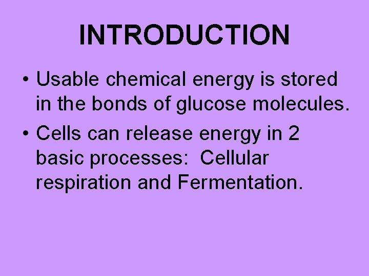 INTRODUCTION • Usable chemical energy is stored in the bonds of glucose molecules. •