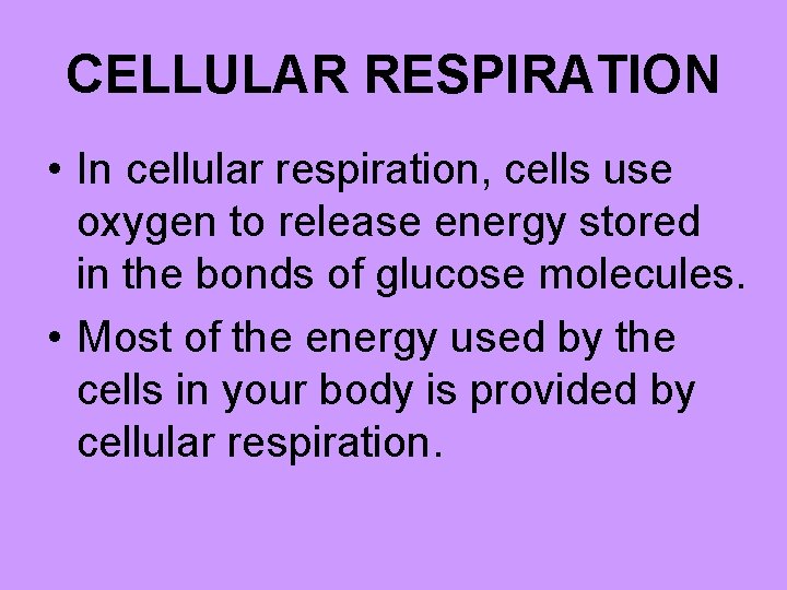 CELLULAR RESPIRATION • In cellular respiration, cells use oxygen to release energy stored in