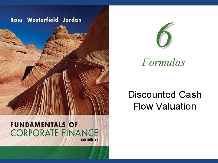 6 Formulas Discounted Cash Flow Valuation Mc. Graw-Hill/Irwin Copyright © 2008 by The Mc.