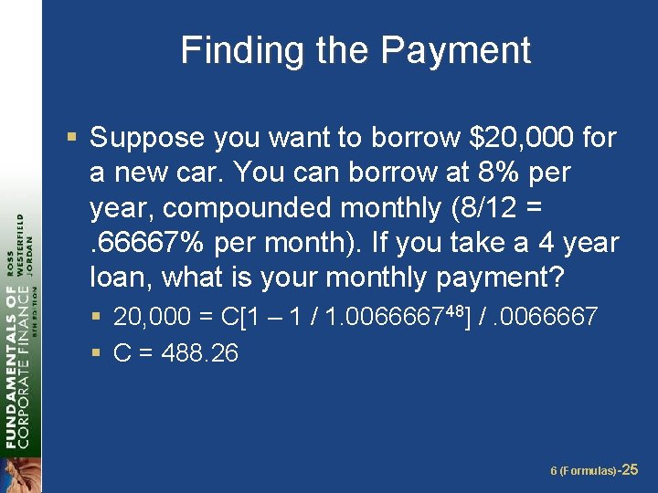 Finding the Payment § Suppose you want to borrow $20, 000 for a new