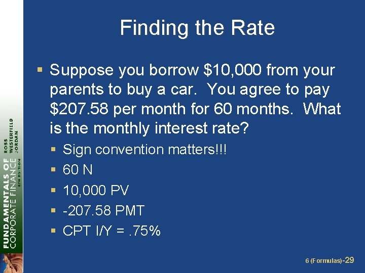 Finding the Rate § Suppose you borrow $10, 000 from your parents to buy