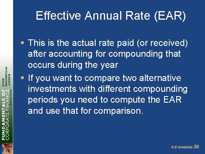 Effective Annual Rate (EAR) § This is the actual rate paid (or received) after