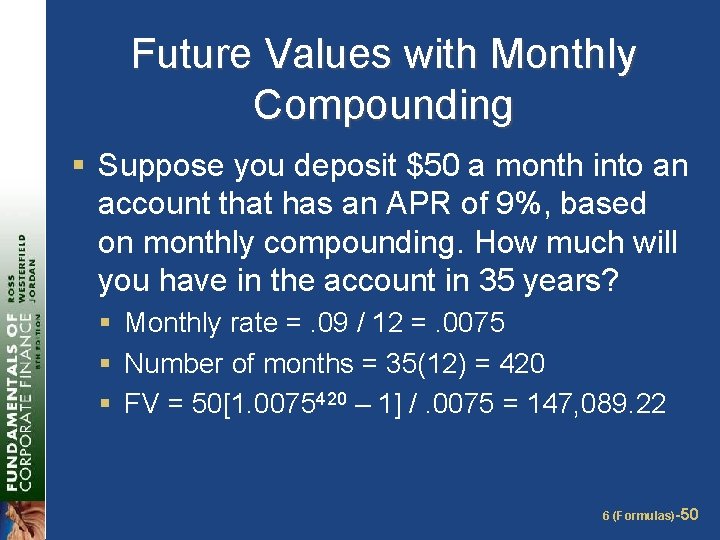 Future Values with Monthly Compounding § Suppose you deposit $50 a month into an