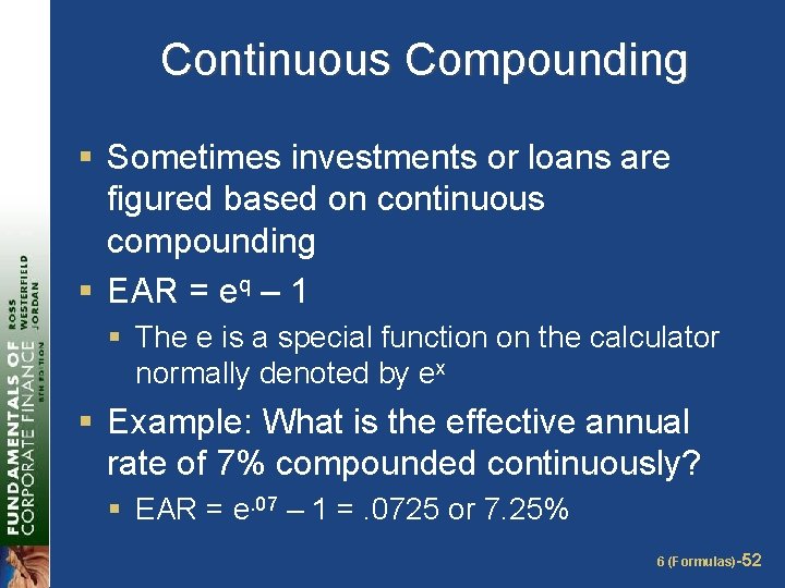 Continuous Compounding § Sometimes investments or loans are figured based on continuous compounding §
