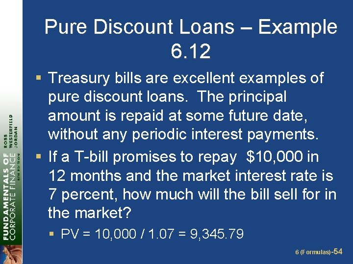 Pure Discount Loans – Example 6. 12 § Treasury bills are excellent examples of