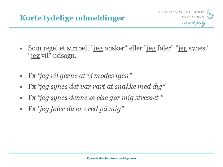 Korte tydelige udmeldinger • Som regel et simpelt ”jeg ønsker” eller ”jeg føler” ”jeg