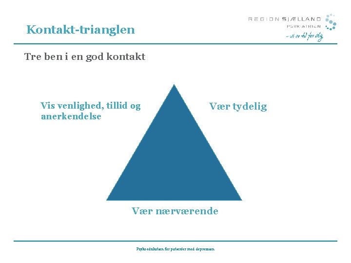 Kontakt-trianglen Tre ben i en god kontakt Vis venlighed, tillid og anerkendelse Vær tydelig