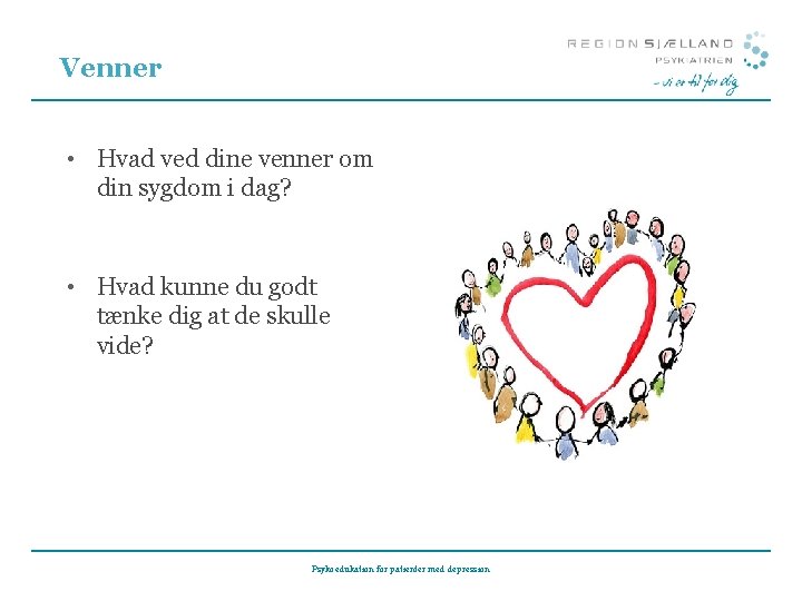 Venner • Hvad ved dine venner om din sygdom i dag? • Hvad kunne