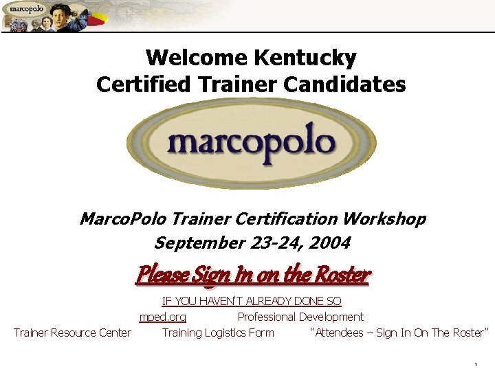 Welcome Kentucky Certified Trainer Candidates Marco. Polo Trainer Certification Workshop September 23 -24, 2004