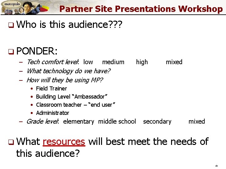 Partner Site Presentations Workshop q Who is this audience? ? ? q PONDER: –