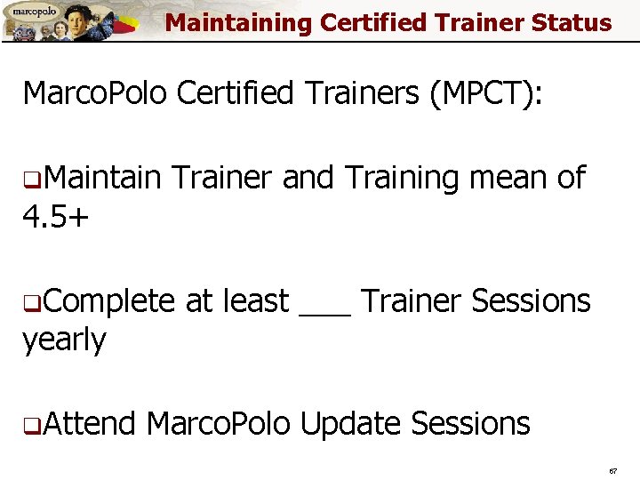 Maintaining Certified Trainer Status Marco. Polo Certified Trainers (MPCT): q. Maintain 4. 5+ Trainer