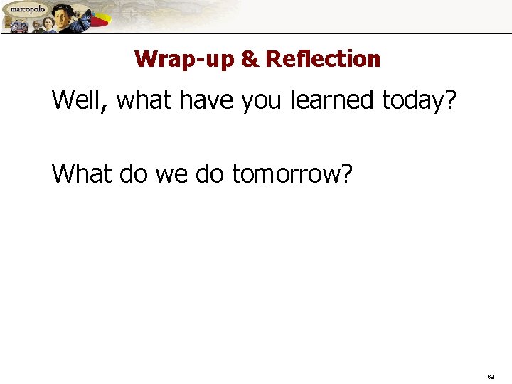 Wrap-up & Reflection Well, what have you learned today? What do we do tomorrow?