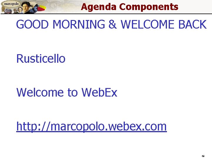 Agenda Components GOOD MORNING & WELCOME BACK Rusticello Welcome to Web. Ex http: //marcopolo.