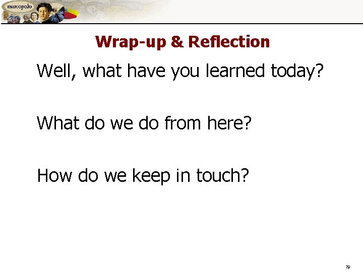 Wrap-up & Reflection Well, what have you learned today? What do we do from