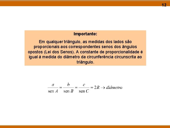 12 Importante: Em qualquer triângulo, as medidas dos lados são proporcionais aos correspondentes senos 12 Importante: Em qualquer triângulo, as medidas dos lados são proporcionais aos correspondentes senos