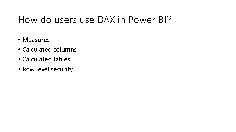 How do users use DAX in Power BI? • Measures • Calculated columns •