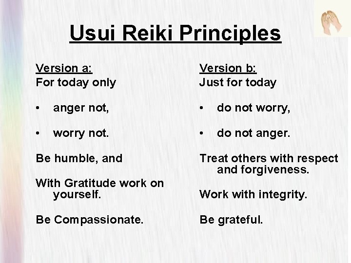 Usui Reiki Principles Version a: For today only • anger not, • worry not. Usui Reiki Principles Version a: For today only • anger not, • worry not.