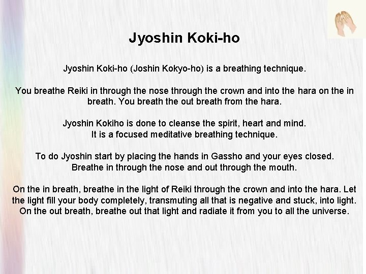 Jyoshin Koki-ho (Joshin Kokyo-ho) is a breathing technique. You breathe Reiki in through the Jyoshin Koki-ho (Joshin Kokyo-ho) is a breathing technique. You breathe Reiki in through the