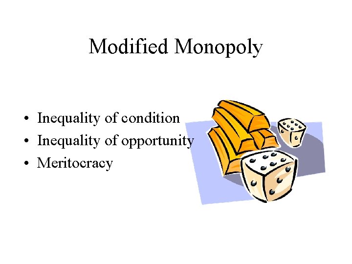 Modified Monopoly • Inequality of condition • Inequality of opportunity • Meritocracy Modified Monopoly • Inequality of condition • Inequality of opportunity • Meritocracy