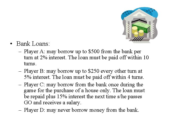 • Bank Loans: – Player A: may borrow up to $500 from the • Bank Loans: – Player A: may borrow up to $500 from the
