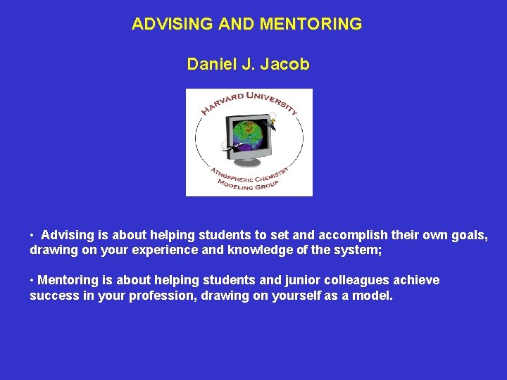 ADVISING AND MENTORING Daniel J. Jacob • Advising is about helping students to set