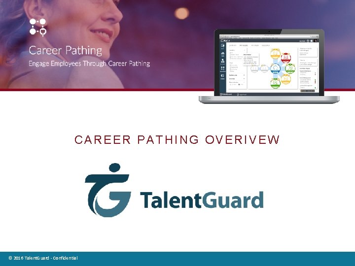 CAREER PATHING OVERIVEW © 2014 Talent. Guard Confidential © 2016 Talent. Guard - Confidential