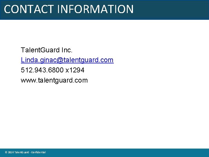 CONTACT INFORMATION Talent. Guard Inc. Linda. ginac@talentguard. com 512. 943. 6800 x 1294 www.