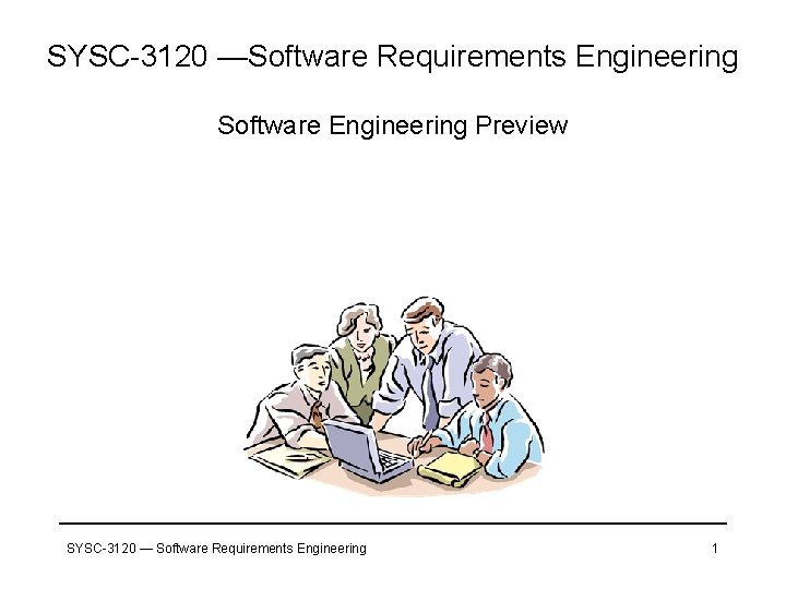 SYSC-3120 —Software Requirements Engineering Software Engineering Preview SYSC-3120 — Software Requirements Engineering 1 