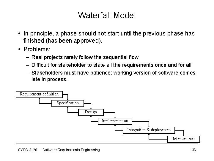 Waterfall Model • In principle, a phase should not start until the previous phase