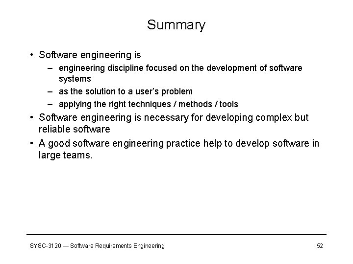 Summary • Software engineering is – engineering discipline focused on the development of software