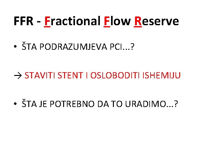 FFR - Fractional Flow Reserve • ŠTA PODRAZUMJEVA PCI. . . ? → STAVITI