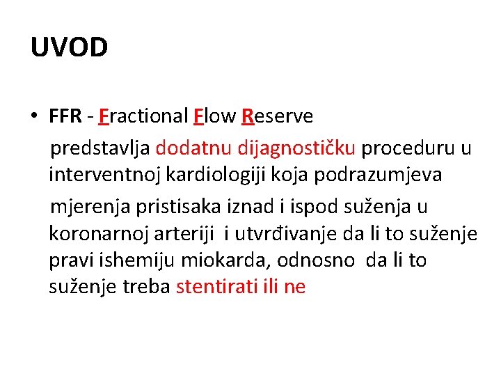 UVOD • FFR - Fractional Flow Reserve predstavlja dodatnu dijagnostičku proceduru u interventnoj kardiologiji