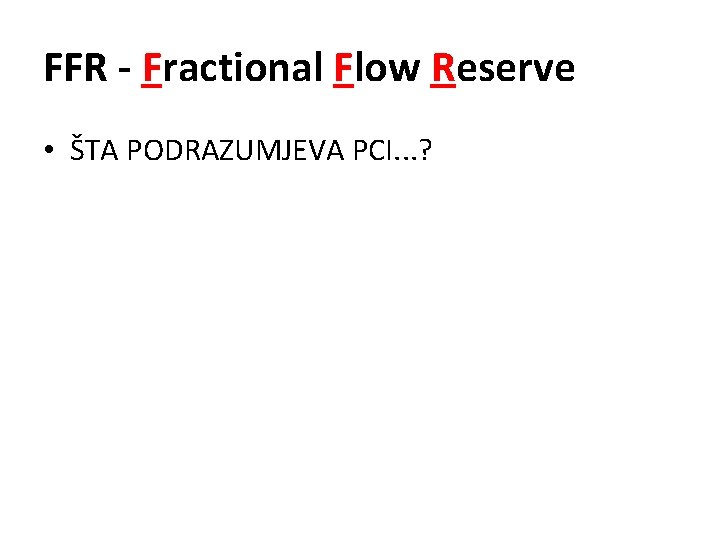 FFR - Fractional Flow Reserve • ŠTA PODRAZUMJEVA PCI. . . ? 