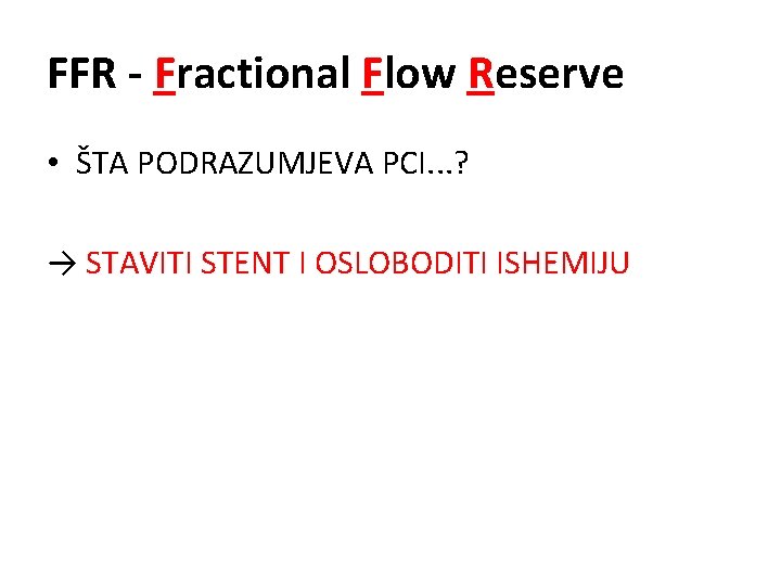 FFR - Fractional Flow Reserve • ŠTA PODRAZUMJEVA PCI. . . ? → STAVITI