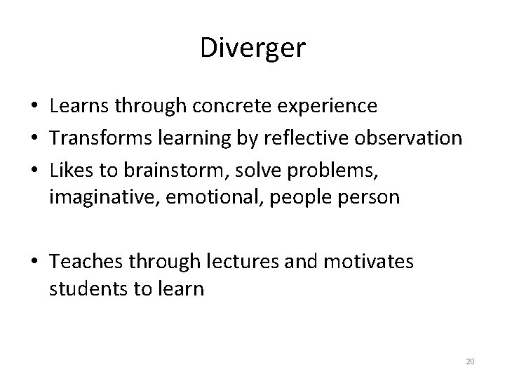 Diverger • Learns through concrete experience • Transforms learning by reflective observation • Likes