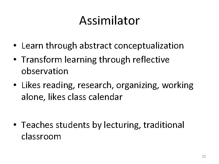 Assimilator • Learn through abstract conceptualization • Transform learning through reflective observation • Likes
