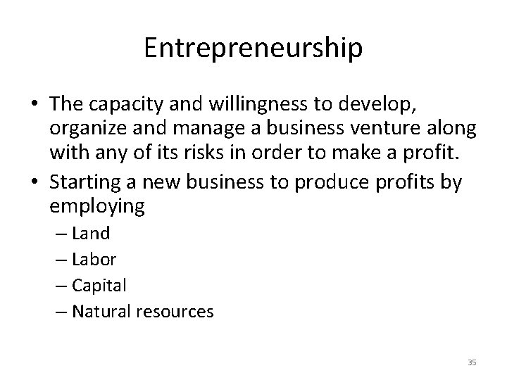 Entrepreneurship • The capacity and willingness to develop, organize and manage a business venture