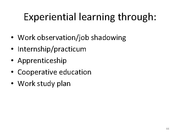 Experiential learning through: • • • Work observation/job shadowing Internship/practicum Apprenticeship Cooperative education Work