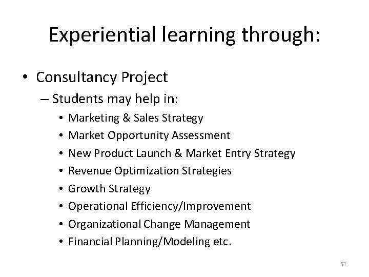 Experiential learning through: • Consultancy Project – Students may help in: • • Marketing