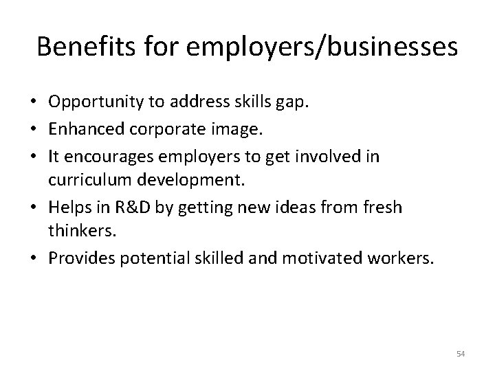 Benefits for employers/businesses • Opportunity to address skills gap. • Enhanced corporate image. •